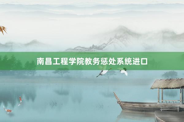 南昌工程学院教务惩处系统进口